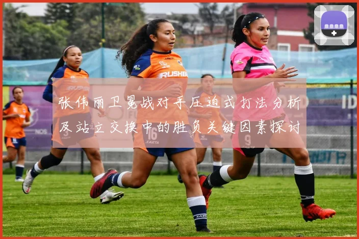 张伟丽卫冕战对手压迫式打法分析及站立交换中的胜负关键因素探讨